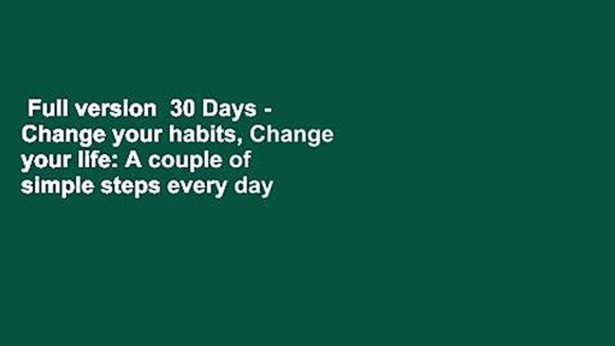 Full version  30 Days - Change your habits, Change your life: A couple of simple steps every day