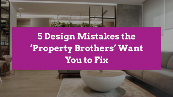 5 Design Mistakes the ‘Property Brothers’ Want You to Fix