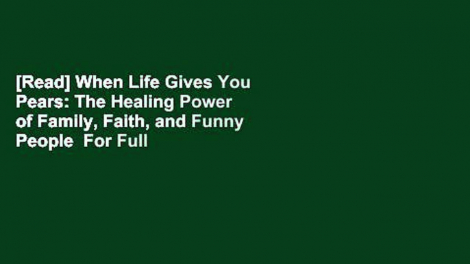 [Read] When Life Gives You Pears: The Healing Power of Family, Faith, and Funny People  For Full