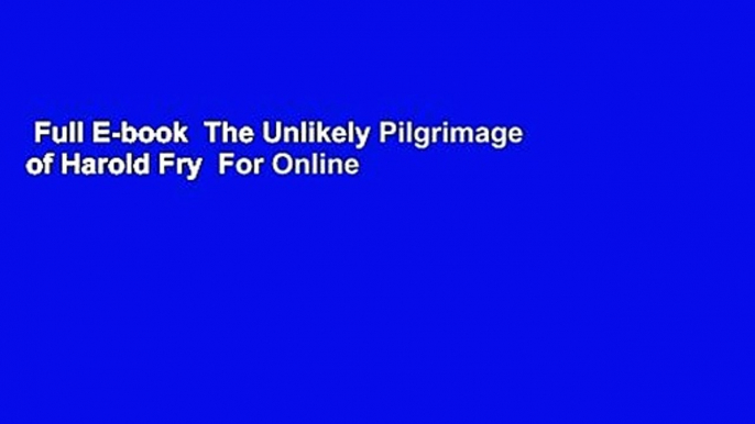 Full E-book  The Unlikely Pilgrimage of Harold Fry  For Online