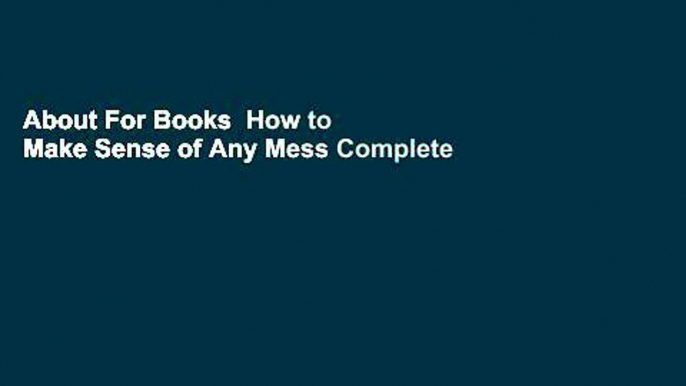 About For Books  How to Make Sense of Any Mess Complete