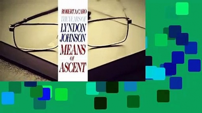 Full E-book  Means of Ascent (The Years of Lyndon Johnson, #2)  Review