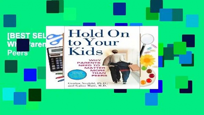 [BEST SELLING]  Hold on to Your Kids: Why Parents Need to Matter More Than Peers