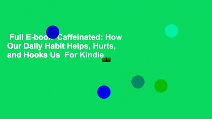 Full E-book  Caffeinated: How Our Daily Habit Helps, Hurts, and Hooks Us  For Kindle