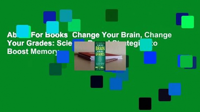 About For Books  Change Your Brain, Change Your Grades: Science-Based Strategies to Boost Memory,