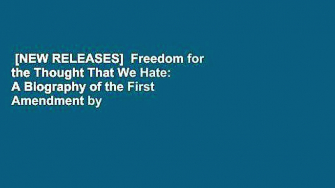 [NEW RELEASES]  Freedom for the Thought That We Hate: A Biography of the First Amendment by