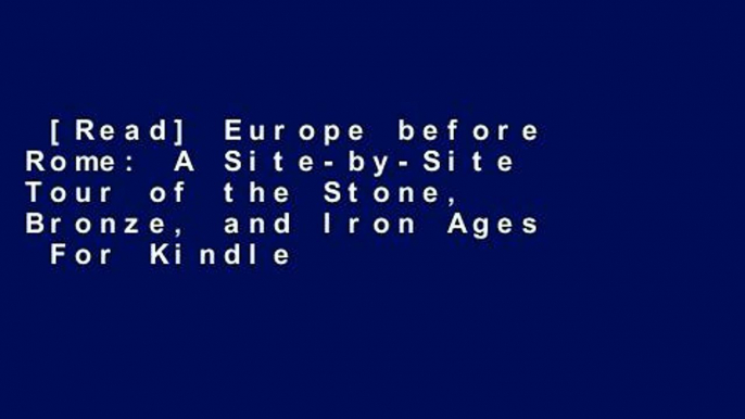 [Read] Europe before Rome: A Site-by-Site Tour of the Stone, Bronze, and Iron Ages  For Kindle