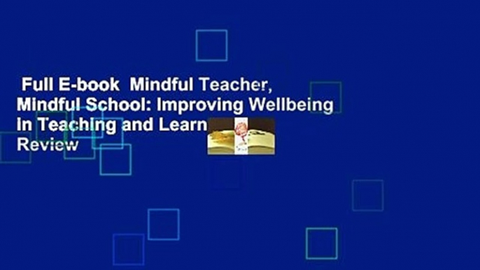 Full E-book  Mindful Teacher, Mindful School: Improving Wellbeing in Teaching and Learning  Review