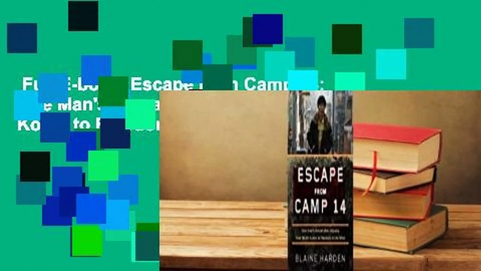 Full E-book  Escape from Camp 14: One Man's Remarkable Odyssey from North Korea to Freedom in the