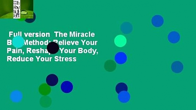 Full version  The Miracle Ball Method: Relieve Your Pain, Reshape Your Body, Reduce Your Stress