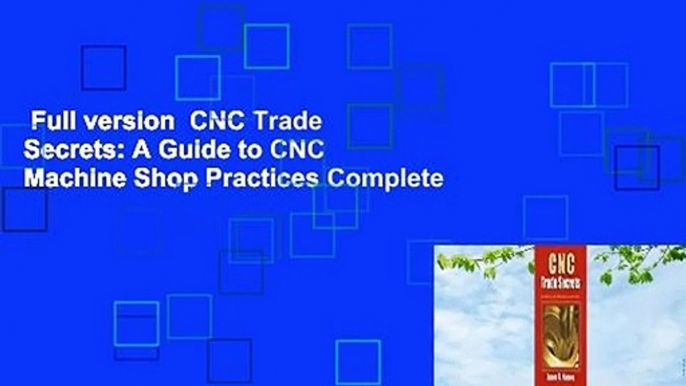 Full version  CNC Trade Secrets: A Guide to CNC Machine Shop Practices Complete