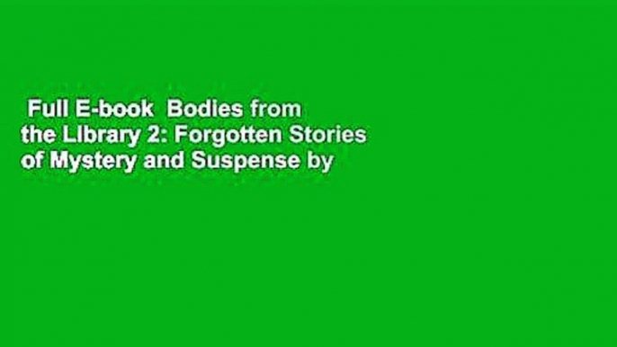 Full E-book  Bodies from the Library 2: Forgotten Stories of Mystery and Suspense by the Queens