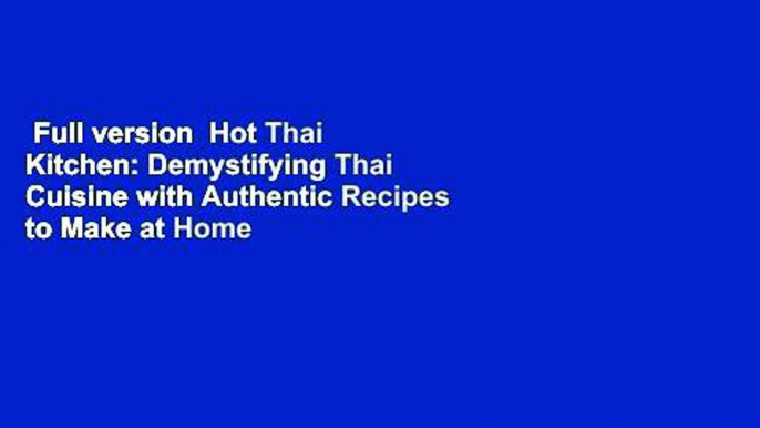 Full version  Hot Thai Kitchen: Demystifying Thai Cuisine with Authentic Recipes to Make at Home