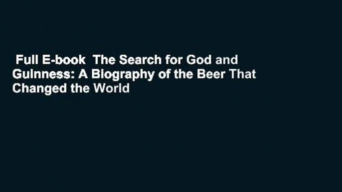 Full E-book  The Search for God and Guinness: A Biography of the Beer That Changed the World