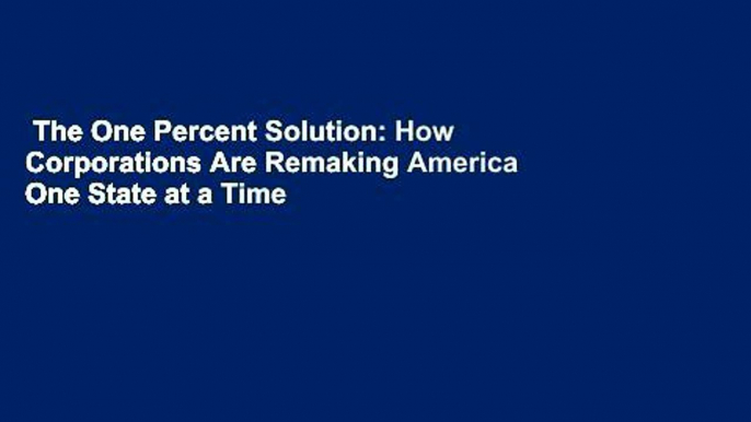 The One Percent Solution: How Corporations Are Remaking America One State at a Time  For Kindle