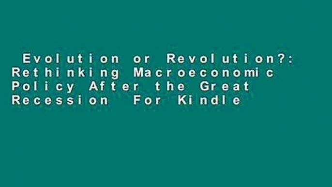 Evolution or Revolution?: Rethinking Macroeconomic Policy After the Great Recession  For Kindle