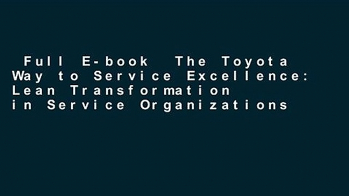 Full E-book  The Toyota Way to Service Excellence: Lean Transformation in Service Organizations