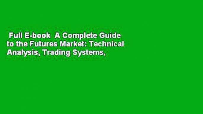 Full E-book  A Complete Guide to the Futures Market: Technical Analysis, Trading Systems,