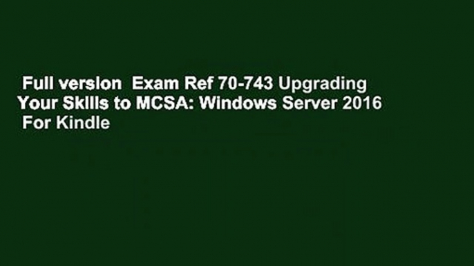 Full version  Exam Ref 70-743 Upgrading Your Skills to MCSA: Windows Server 2016  For Kindle