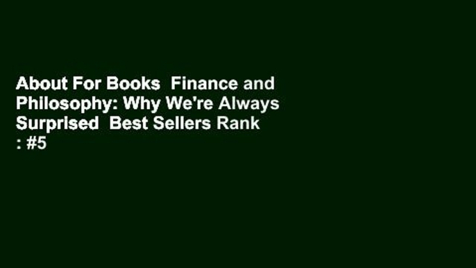 About For Books  Finance and Philosophy: Why We're Always Surprised  Best Sellers Rank : #5