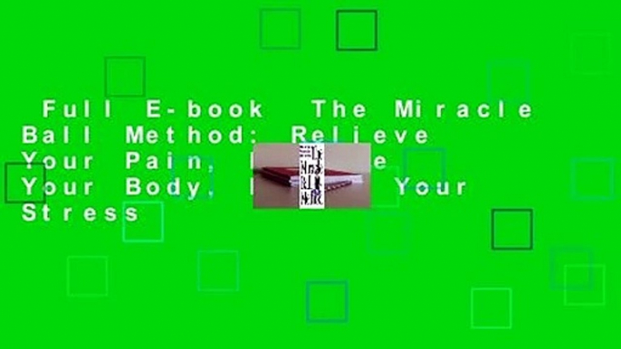 Full E-book  The Miracle Ball Method: Relieve Your Pain, Reshape Your Body, Reduce Your Stress