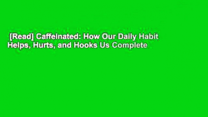 [Read] Caffeinated: How Our Daily Habit Helps, Hurts, and Hooks Us Complete