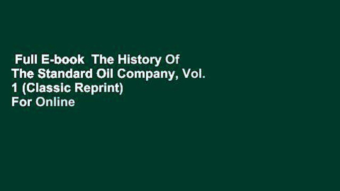 Full E-book  The History Of The Standard Oil Company, Vol. 1 (Classic Reprint)  For Online