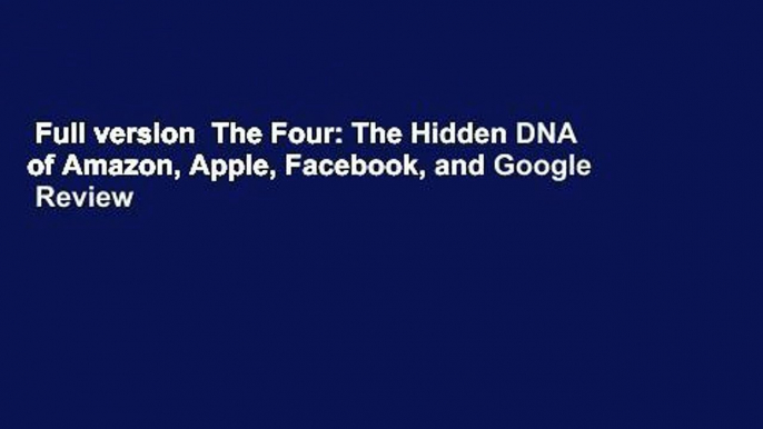 Full version  The Four: The Hidden DNA of Amazon, Apple, Facebook, and Google  Review