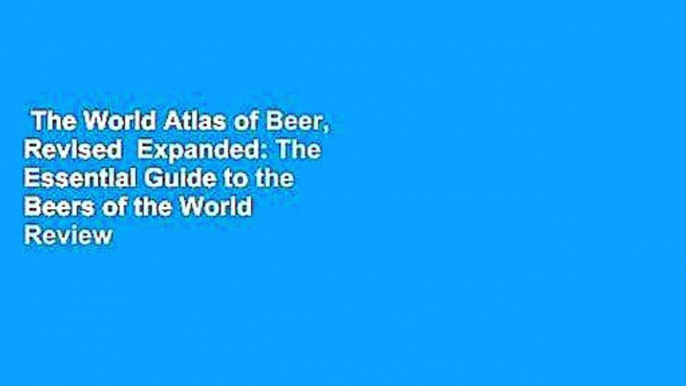 The World Atlas of Beer, Revised  Expanded: The Essential Guide to the Beers of the World  Review