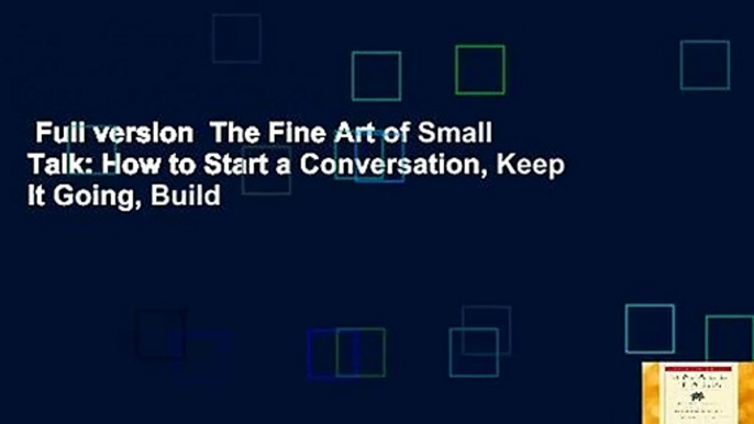 Full version  The Fine Art of Small Talk: How to Start a Conversation, Keep It Going, Build