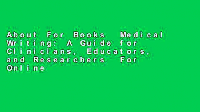 About For Books  Medical Writing: A Guide for Clinicians, Educators, and Researchers  For Online