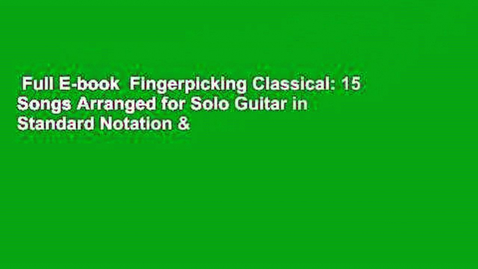 Full E-book  Fingerpicking Classical: 15 Songs Arranged for Solo Guitar in Standard Notation &