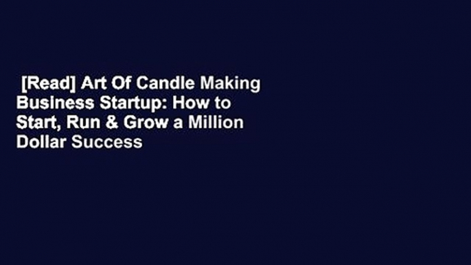 [Read] Art Of Candle Making Business Startup: How to Start, Run & Grow a Million Dollar Success