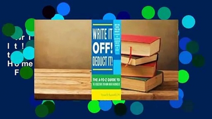 Write It Off! Deduct It!: The A-To-Z Guide to Tax Deductions for Home-Based Businesses  For Kindle