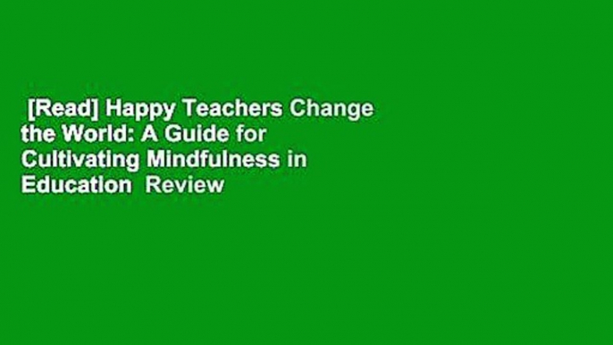 [Read] Happy Teachers Change the World: A Guide for Cultivating Mindfulness in Education  Review