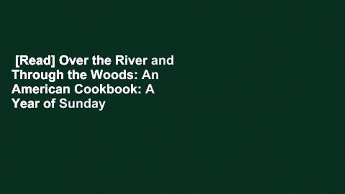 [Read] Over the River and Through the Woods: An American Cookbook: A Year of Sunday Suppers with