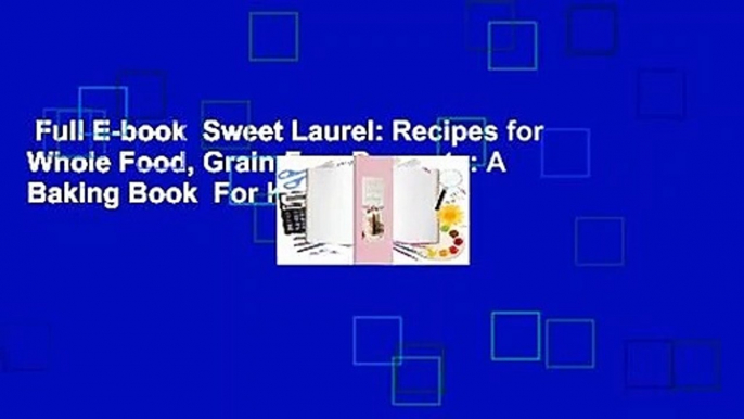 Full E-book  Sweet Laurel: Recipes for Whole Food, Grain-Free Desserts: A Baking Book  For Kindle