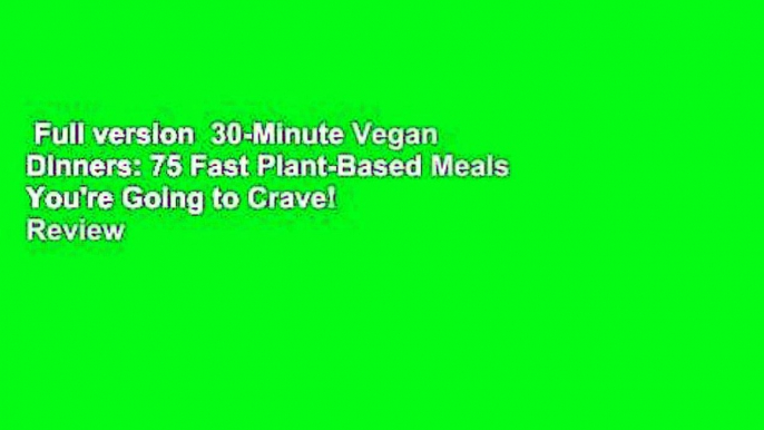 Full version  30-Minute Vegan Dinners: 75 Fast Plant-Based Meals You're Going to Crave!  Review