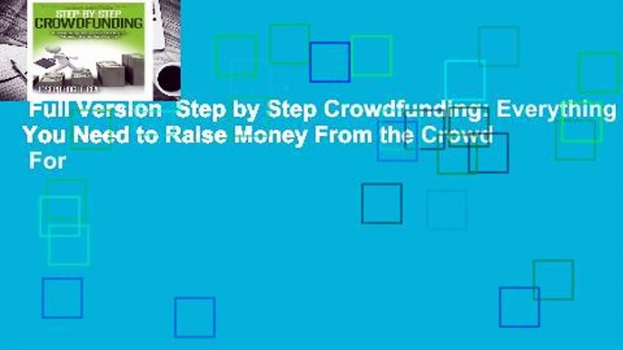 Full Version  Step by Step Crowdfunding: Everything You Need to Raise Money From the Crowd  For