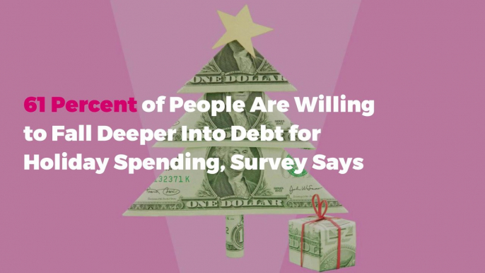 61 Percent of People Are Willing to Fall Deeper Into Debt for Holiday Spending, Survey Says