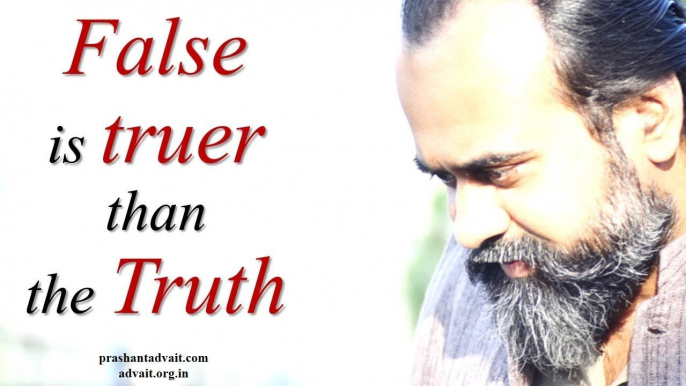 Acharya Prashant: The false is truer than the Truth