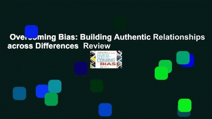 Overcoming Bias: Building Authentic Relationships across Differences  Review