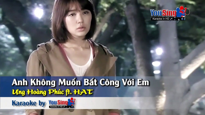 Karaoke Anh Không Muốn Bất Công Với Em - Ưng Hoàng Phúc Ft Hat - Karaoke, Beat