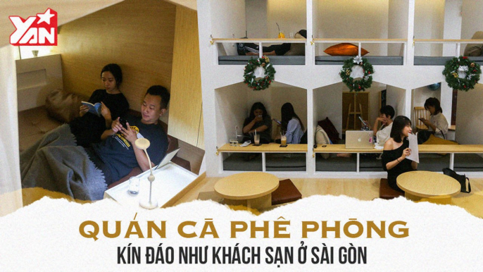 QUÁN CÀ PHÊ PHÒNG KÍN ĐÁO NHƯ KHÁCH SẠN Ở SÀI GÒN II YANNEWS