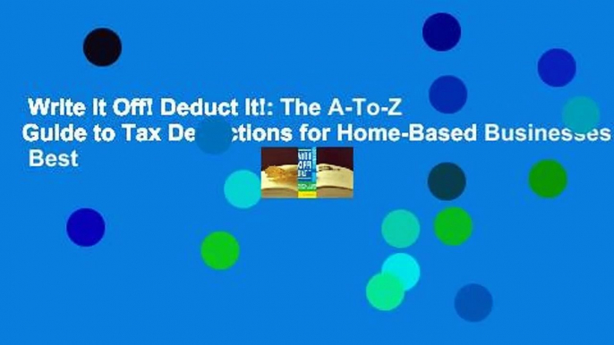 Write It Off! Deduct It!: The A-To-Z Guide to Tax Deductions for Home-Based Businesses  Best