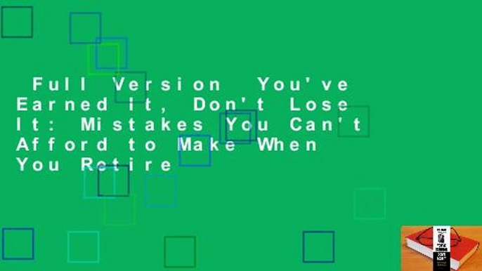 Full Version  You've Earned It, Don't Lose It: Mistakes You Can't Afford to Make When You Retire