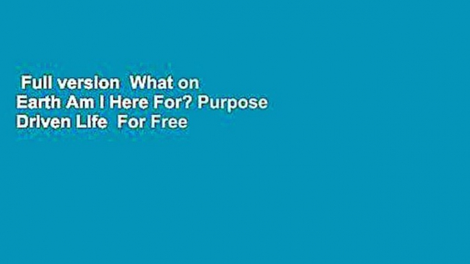 Full version  What on Earth Am I Here For? Purpose Driven Life  For Free