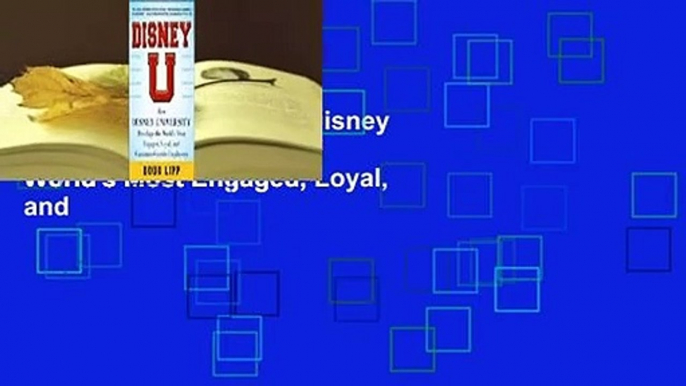 [Read] Disney U: How Disney University Develops the World's Most Engaged, Loyal, and