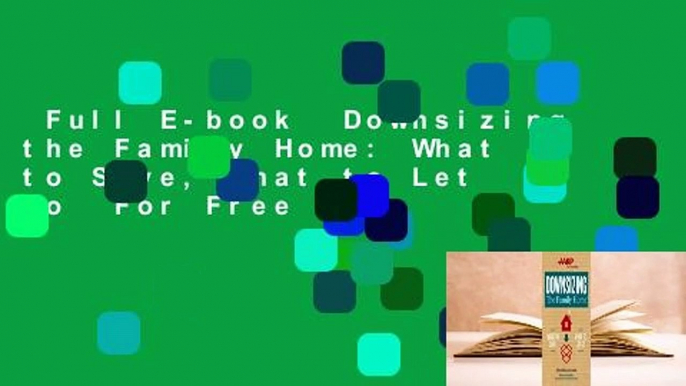 Full E-book  Downsizing the Family Home: What to Save, What to Let Go  For Free