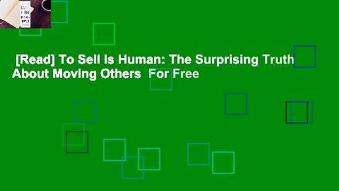 [Read] To Sell Is Human: The Surprising Truth About Moving Others  For Free